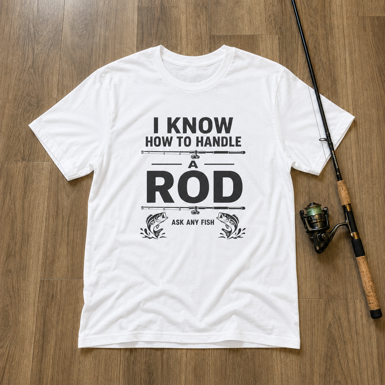 I KNOW HOW TO HANDLE A ROD