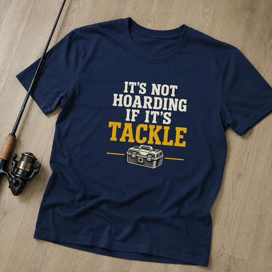 IT'S NOT HOARDING IF IT'S TACKLE