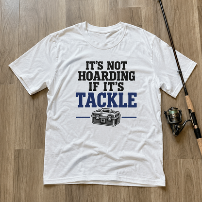 IT'S NOT HOARDING IF IT'S TACKLE