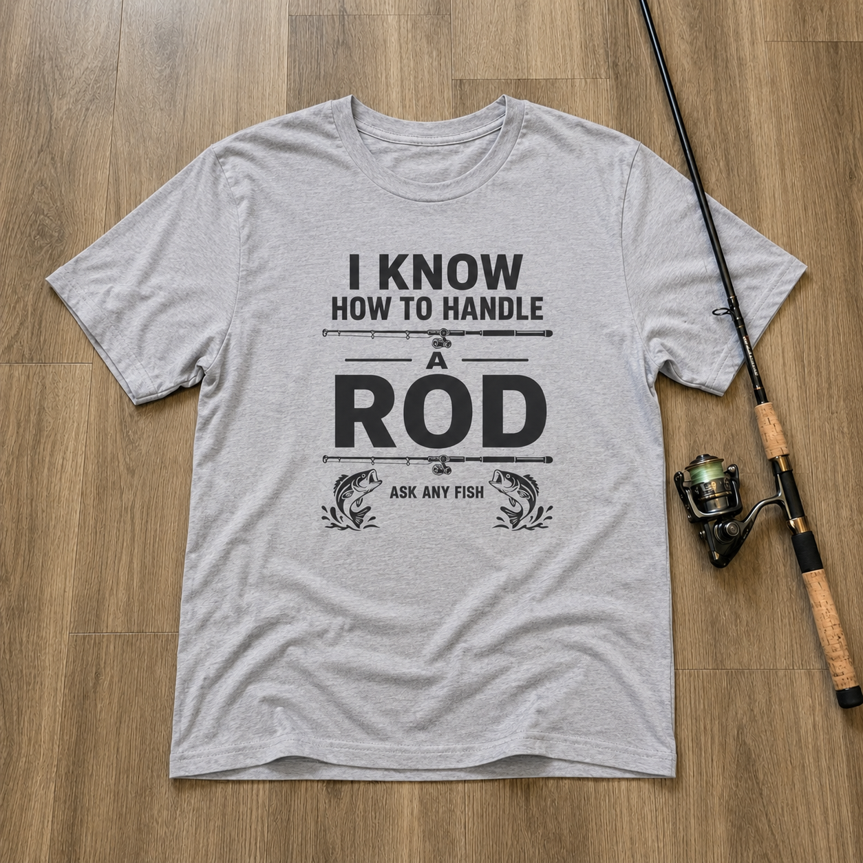 I KNOW HOW TO HANDLE A ROD