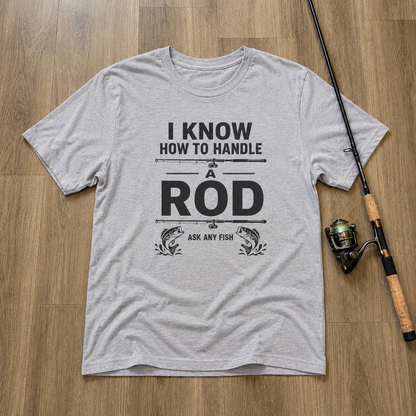 I KNOW HOW TO HANDLE A ROD