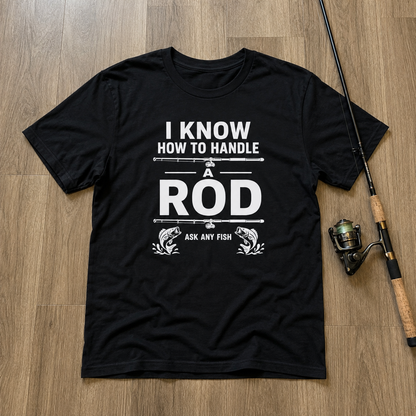 I KNOW HOW TO HANDLE A ROD
