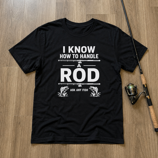 I KNOW HOW TO HANDLE A ROD