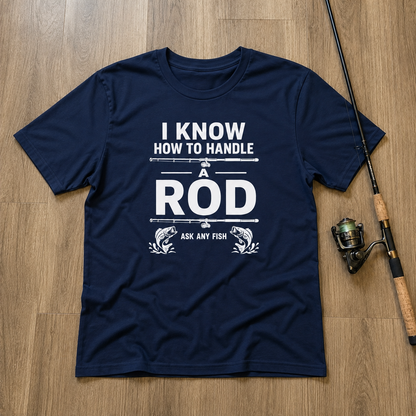 I KNOW HOW TO HANDLE A ROD